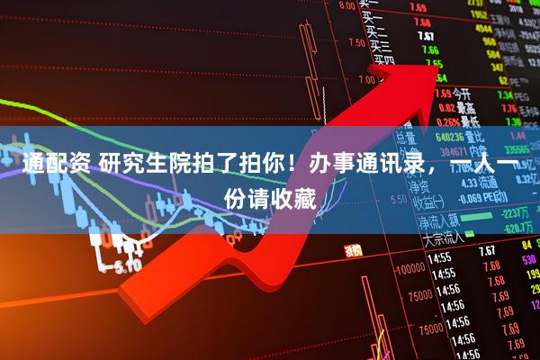 通配资 研究生院拍了拍你！办事通讯录，一人一份请收藏