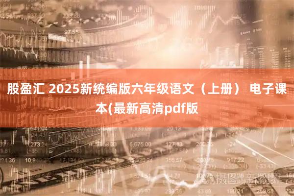 股盈汇 2025新统编版六年级语文（上册） 电子课本(最新高清pdf版