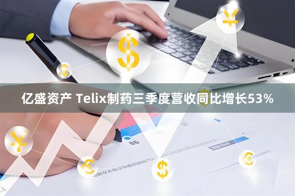 亿盛资产 Telix制药三季度营收同比增长53%