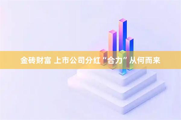 金砖财富 上市公司分红“合力”从何而来