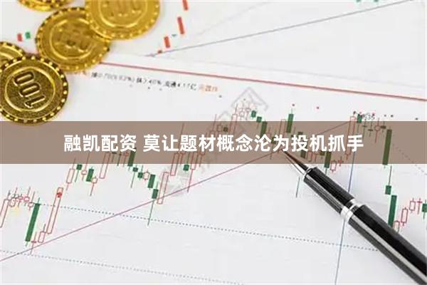 融凯配资 莫让题材概念沦为投机抓手